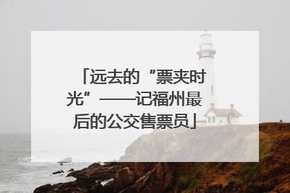 远去的“票夹时光”——记福州最后的公交售票员