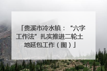 贵溪市冷水镇：“六字工作法”扎实推进二轮土地延包工作（图）