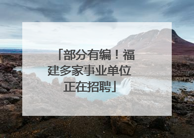 部分有编！福建多家事业单位正在招聘