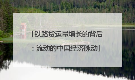 铁路货运量增长的背后：流动的中国经济脉动