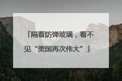 隔着防弹玻璃，看不见“美国再次伟大”