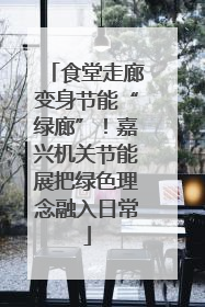 食堂走廊变身节能“绿廊”！嘉兴机关节能展把绿色理念融入日常