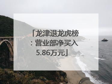 龙津退龙虎榜：营业部净买入5.86万元