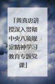 黄喜忠讲授深入贯彻中央八项规定精神学习教育专题党课