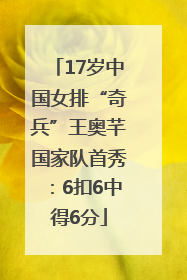 17岁中国女排“奇兵”王奥芊国家队首秀：6扣6中得6分