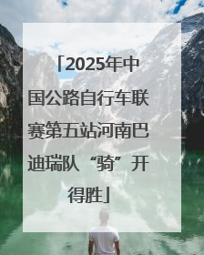 2025年中国公路自行车联赛第五站河南巴迪瑞队“骑”开得胜