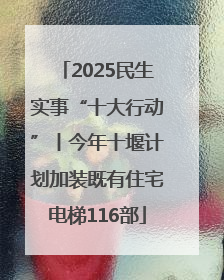 2025民生实事“十大行动”丨今年十堰计划加装既有住宅电梯116部