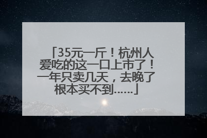 35元一斤！杭州人爱吃的这一口上市了！一年只卖几天，去晚了根本买不到……