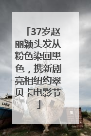 37岁赵丽颖头发从粉色染回黑色，携新剧亮相纽约翠贝卡电影节