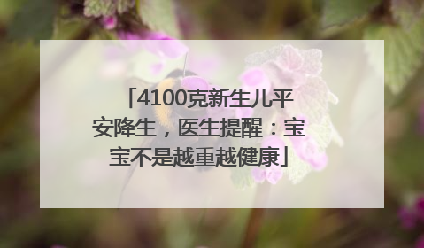 4100克新生儿平安降生，医生提醒：宝宝不是越重越健康