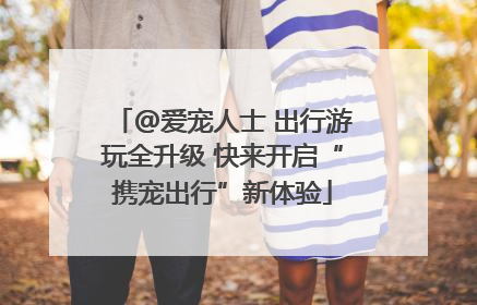 @爱宠人士 出行游玩全升级 快来开启“携宠出行”新体验