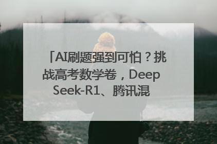 AI刷题强到可怕？挑战高考数学卷，DeepSeek-R1、腾讯混元T1、Grok 3等十大模型测评来了